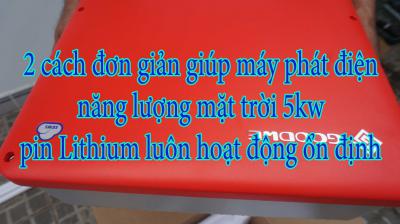 2 cách đơn giản giúp máy phát điện năng lượng mặt trời 5kw pin Lithium luôn hoạt động ổn định
