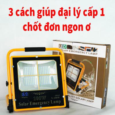 3 cách giúp đại lý cấp 1 độc quyền bán lẻ đèn năng lượng chốt đơn hàng ngon ơ