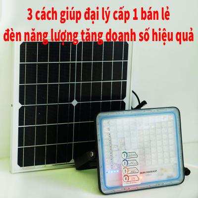 3 cách giúp đại lý cấp 1 độc quyền bán lẻ đèn năng lượng tăng doanh số hiệu quả