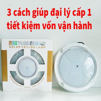 3 cách giúp đại lý cấp 1 độc quyền bán lẻ đèn năng lượng tiết kiệm vốn vận hành