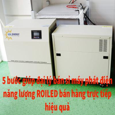 5 bước giúp đại lý bán sỉ máy phát điện năng lượng Roiled bán hàng trực tiếp hiệu quả