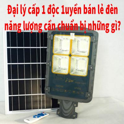 Đại lý cấp 1 độc quyền bán lẻ đèn năng lượng có cần chuẩn bị những gì?