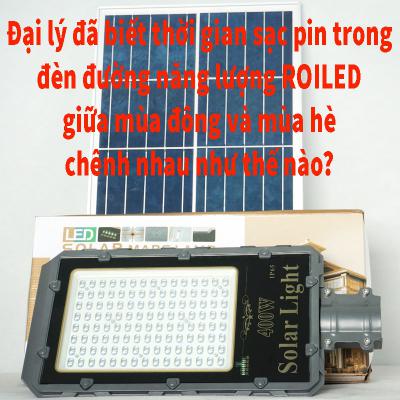 Đại lý đã biết thời gian sạc pin trong đèn đường năng lượng Roiled giữa mùa đông và mùa hè chênh nhau như thế nào?