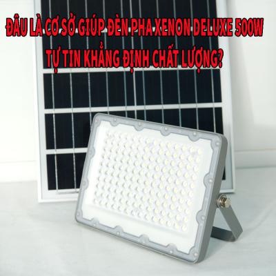 Đâu là cơ sở giúp đèn pha XENON deluxe 500W tự tin khẳng định chất lượng?