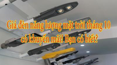 Giá đèn năng lượng mặt trời tháng 10 có khuyến mãi! Bạn có biết?