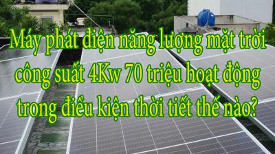 Máy phát điện năng lượng mặt trời công suất 4Kw 70 triệu - hoạt động trong điều kiện thời tiết thế nào?
