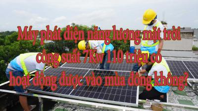 Máy phát điện năng lượng mặt trời công suất 7Kw 110 triệu có hoạt động được vào mùa đông không?