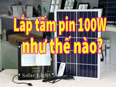 Nên lắp tấm pin đèn năng lượng mặt trời 100W như thế nào