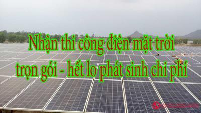 Nhận thi công điện mặt trời trọn gói - hết lo phát sinh chi phí