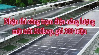 Nhận thi công trạm điện năng lượng mặt trời 300kwp, giá 300 triệu