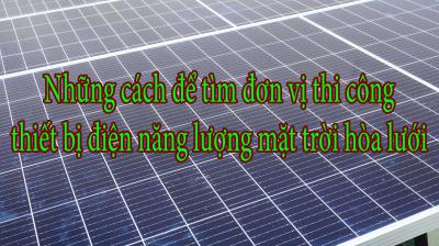 Những cách để tìm đơn vị thi công thiết bị điện năng lượng mặt trời hòa lưới