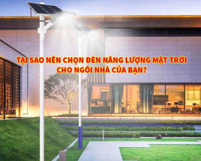Vì sao nên chọn đèn năng lượng mặt trời cho ngôi nhà của bạn?
